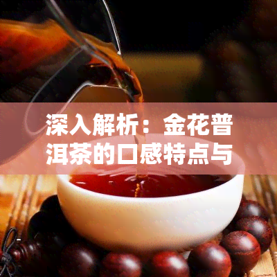 深入解析：金花普洱茶的口感特点与介绍