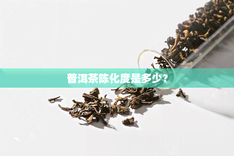 普洱茶陈化度是多少？