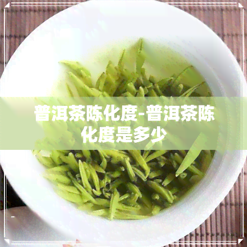 普洱茶陈化度-普洱茶陈化度是多少