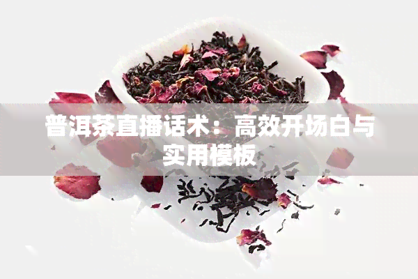 普洱茶直播话术：高效开场白与实用模板