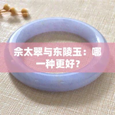 佘太翠与东陵玉：哪一种更好？