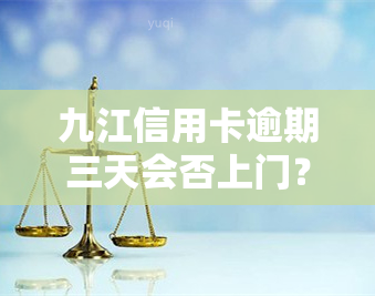 九江信用卡逾期三天会否上门？相关问题探讨