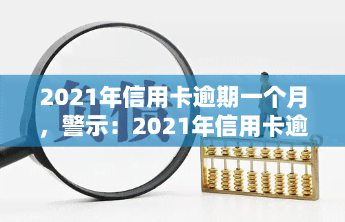 2021年信用卡逾期一个月，警示：2021年信用卡逾期一个月，你需要注意这些事！