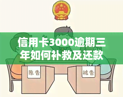 信用卡3000逾期三年如何补救及还款金额计算