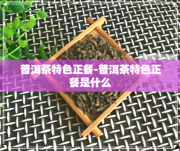 普洱茶特色正餐-普洱茶特色正餐是什么