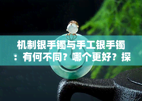 机制银手镯与手工银手镯：有何不同？哪个更好？探讨手工银器与机制银器的区别