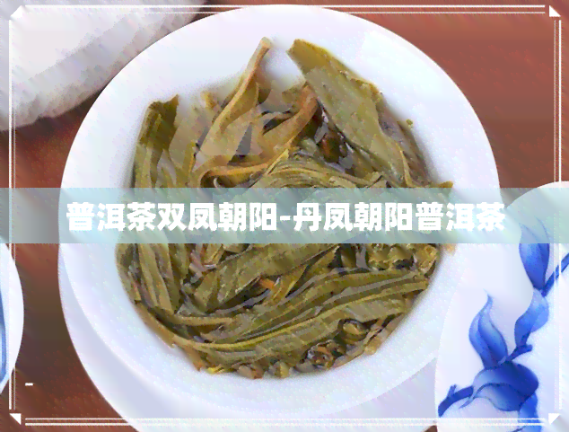 普洱茶双凤朝阳-丹凤朝阳普洱茶