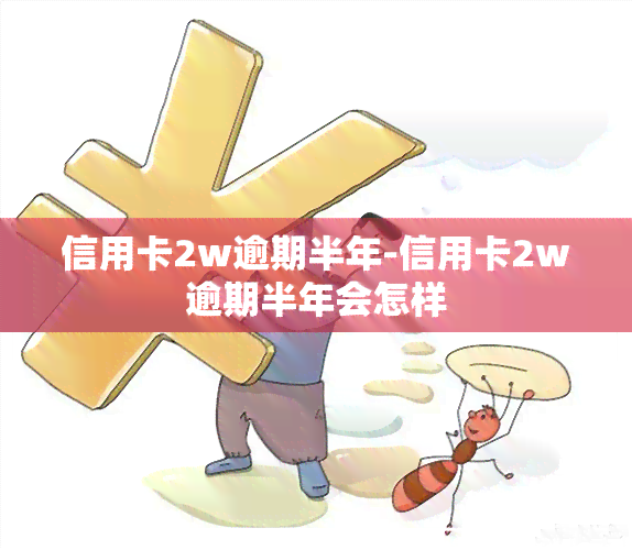 信用卡2w逾期半年-信用卡2w逾期半年会怎样