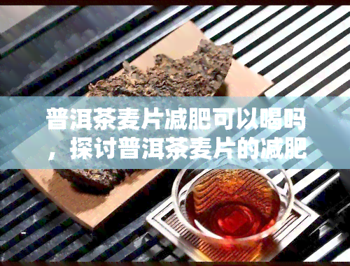 普洱茶麦片减肥可以喝吗，探讨普洱茶麦片的减肥效果，是否值得尝试？