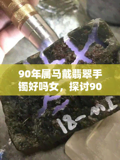 90年属马戴翡翠手镯好吗女，探讨90年属马女性佩戴翡翠手镯的合适性与好处