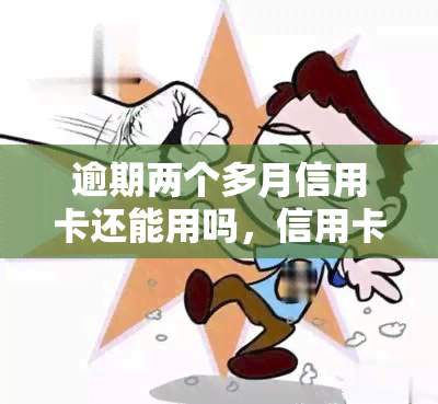 逾期两个多月信用卡还能用吗，信用卡逾期两个月，还能继续使用吗？