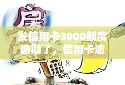 发信用卡3000额度逾期了，信用卡逾期：发银行3000元未还款怎么办？