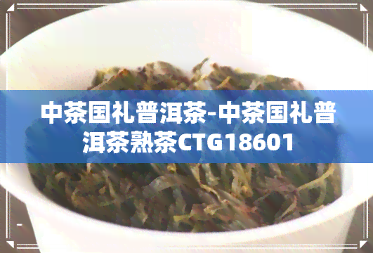 中茶国礼普洱茶-中茶国礼普洱茶熟茶CTG18601