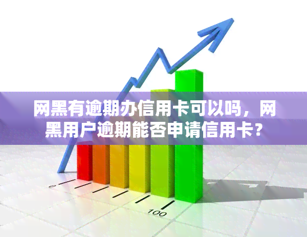 网黑有逾期办信用卡可以吗，网黑用户逾期能否申请信用卡？