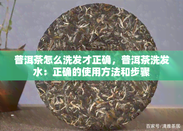 普洱茶怎么洗发才正确，普洱茶洗发水：正确的使用方法和步骤