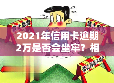 2021年信用卡逾期2万是否会坐牢？相关法律规定及处罚力度解析