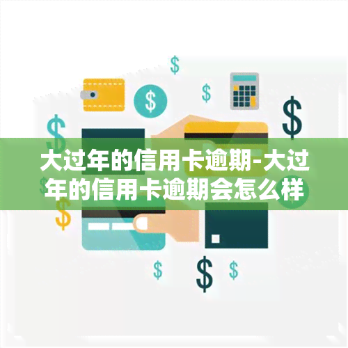 大过年的信用卡逾期-大过年的信用卡逾期会怎么样