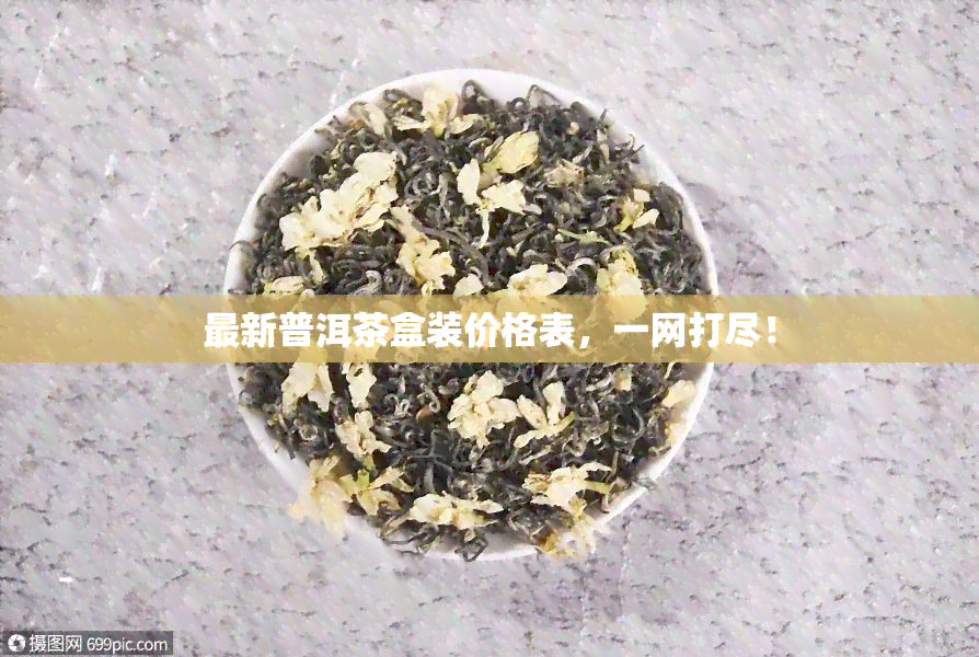 最新普洱茶盒装价格表，一网打尽！