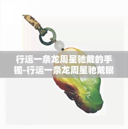 行运一条龙周星驰戴的手镯-行运一条龙周星驰戴眼镜