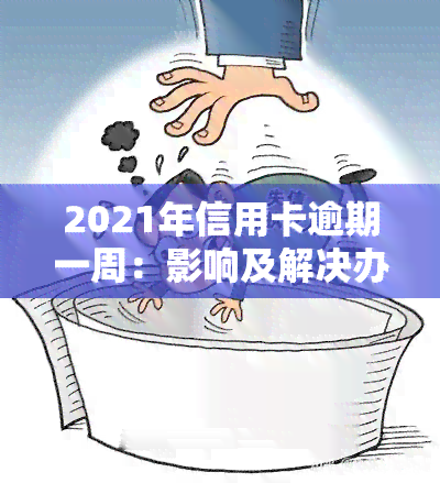 2021年信用卡逾期一周：影响及解决办法