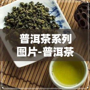 普洱茶系列图片-普洱茶系列图片大全