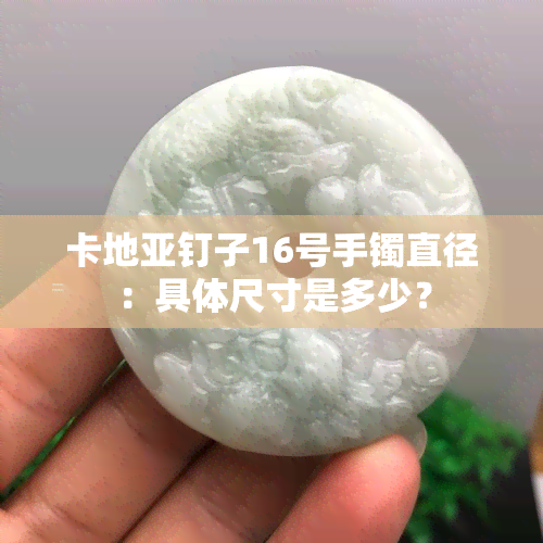 卡地亚钉子16号手镯直径：具体尺寸是多少？