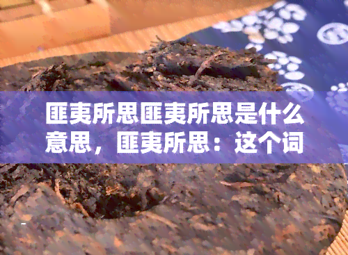 匪夷所思匪夷所思是什么意思，匪夷所思：这个词的含义是什么？