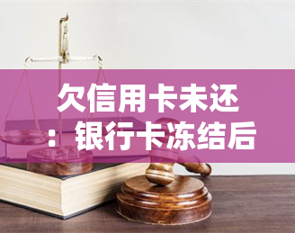 欠信用卡未还：银行卡冻结后如何解冻？