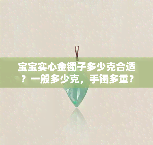 宝宝实心金镯子多少克合适？一般多少克，手镯多重？