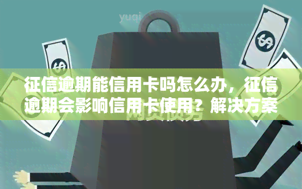 逾期能信用卡吗怎么办，逾期会影响信用卡使用？解决方案大揭秘！