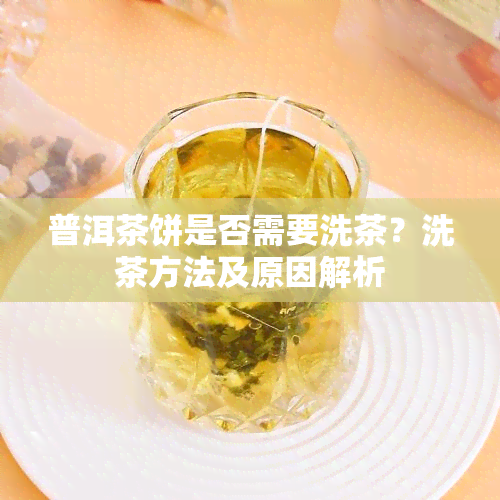 普洱茶饼是否需要洗茶？洗茶方法及原因解析