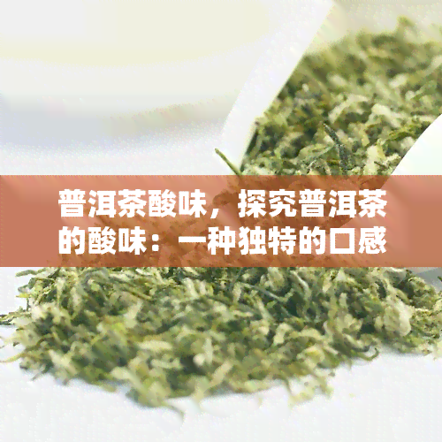 普洱茶酸味，探究普洱茶的酸味：一种独特的口感体验