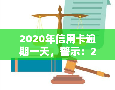 2020年信用卡逾期一天，警示：2020年信用卡逾期一天可能带来的严重后果！