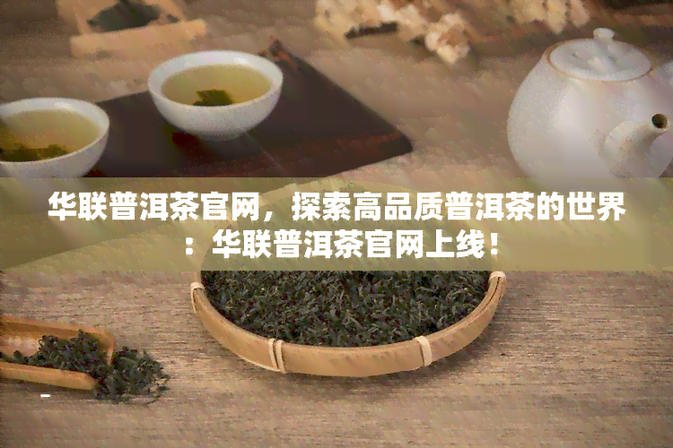 华联普洱茶官网，探索高品质普洱茶的世界：华联普洱茶官网上线！