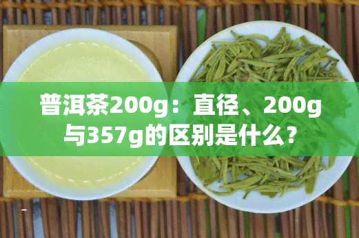 普洱茶200g：直径、200g与357g的区别是什么？