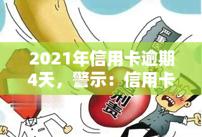 2021年信用卡逾期4天，警示：信用卡逾期4天可能带来的影响