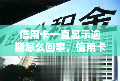 信用卡一直显示逾期怎么回事，信用卡为何持续显示逾期？原因解析与解决办法