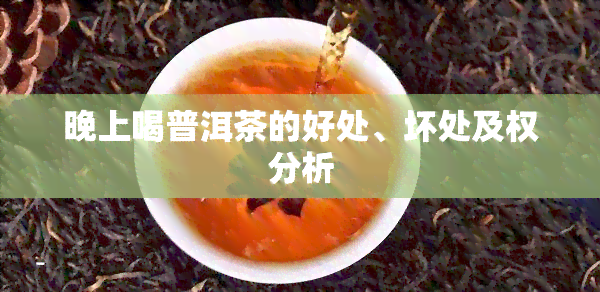 晚上喝普洱茶的好处、坏处及权分析