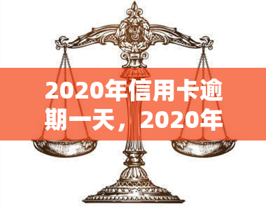 2020年信用卡逾期一天，2020年：信用卡逾期一天可能带来的影响与解决方案