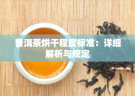 普洱茶烘干程度标准：详细解析与规定