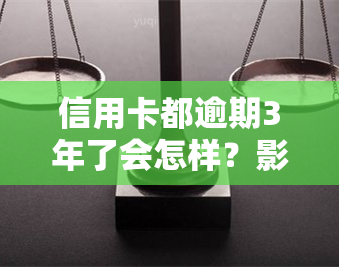 信用卡都逾期3年了会怎样？影响及解决方法全解析