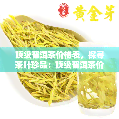 顶级普洱茶价格表，探寻茶叶珍品：顶级普洱茶价格一览表