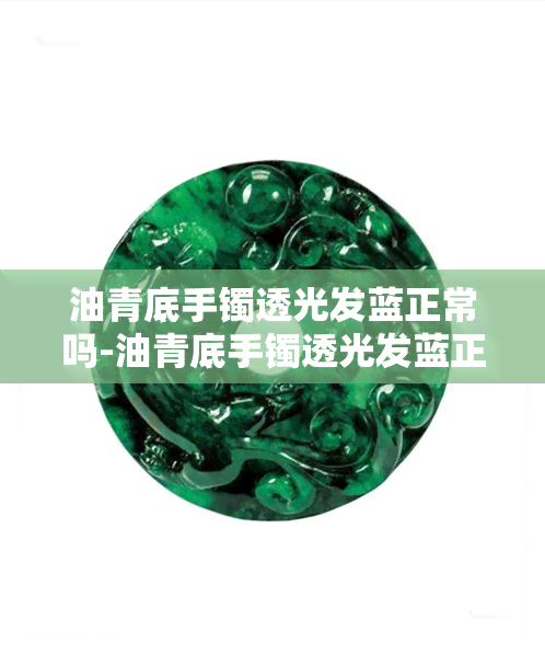 油青底手镯透光发蓝正常吗-油青底手镯透光发蓝正常吗图片