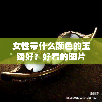 女性带什么颜色的玉镯好？好看的图片与推荐