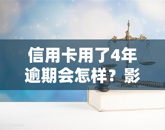 信用卡用了4年逾期会怎样？影响、处理及后果全解析！