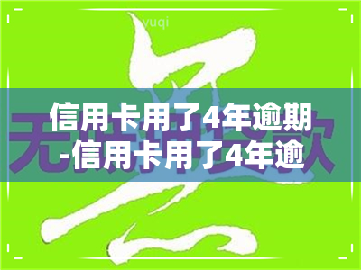 信用卡用了4年逾期-信用卡用了4年逾期算恶意透支吗