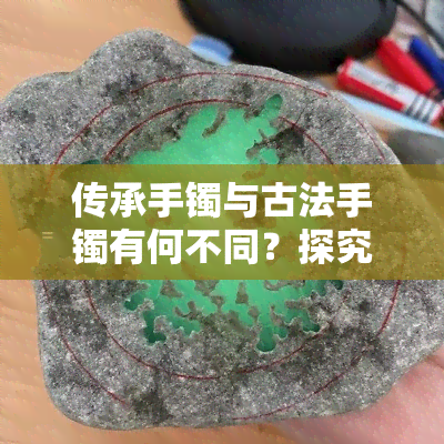 传承手镯与古法手镯有何不同？探究两者区别