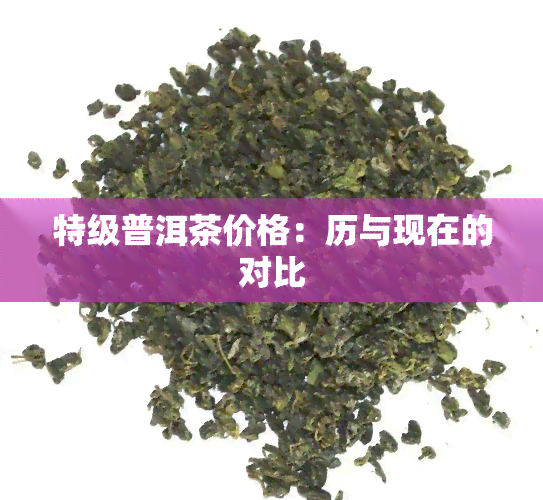 特级普洱茶价格：历与现在的对比