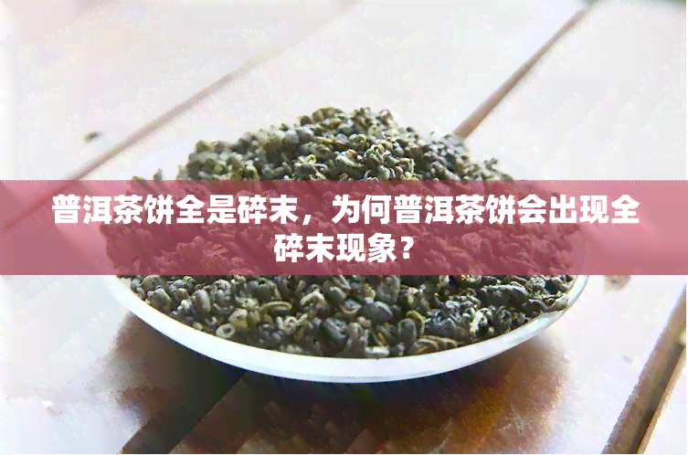 普洱茶饼全是碎末，为何普洱茶饼会出现全碎末现象？