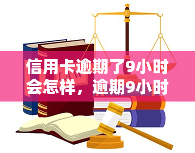 信用卡逾期了9小时会怎样，逾期9小时：信用卡会产生什么后果？